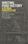 Writing Food History: A Global Perspective - Peter Scholliers, Kyri W. Claflin