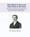 That Which Is Seen And That Which Is Not Seen: The Unintended Consequences Of Government Spending - Frédéric Bastiat