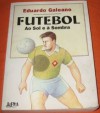 Futebol ao sol e à sombra - Eduardo Galeano