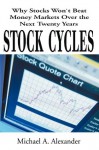 Stock Cycles:Why Stocks Won't Beat Money Markets Over the Next Twenty Years - Michael Alexander