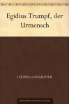 Egidius Trumpf, der Urmensch (German Edition) - Ludwig Ganghofer