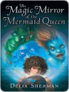 The Magic Mirror of the Mermaid Queen - Delia Sherman