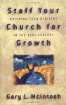 Staff Your Church for Growth: Building Team Ministry in the 21st Century - Gary L. McIntosh