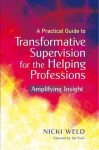 A Practical Guide to Transformative Supervision for the Helping Professions: Amplifying Insight - Nicki Weld, Jan Fook