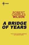 A Bridge of Years - Robert Charles Wilson