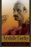 Arshile Gorky: His Life and Work - Hayden Herrera, Arshile Gorky, Jonathan D. Lippincott