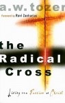 The Radical Cross: Living the Passion of Christ - A.W. Tozer, Ravi Zacharias