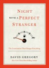 Night with a Perfect Stranger: The Conversation that Changes Everything - David Gregory