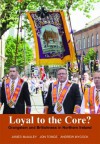 Loyal to the Core?: Orangeism and Britishness in Northern Ireland - James W McAuley, Jonathan Tonge, Andrew Mycock