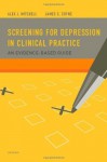 Screening for Depression in Clinical Practice: An Evidence-Based Guide - Alex J. Mitchell, James C. Coyne