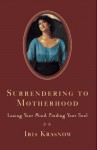 Surrendering to Motherhood: Losing Your Mind, Finding Your Soul - Iris Krasnow