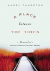 A Place Between the Tides: A Naturalist's Reflections on the Salt Marsh - Harry Thurston