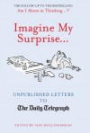 Imagine My Surprise: Unpublished Letters to the Daily Telegraph - Iain Hollingshead