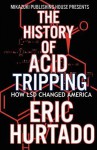 The History of Acid Tripping: How LSD Changed America - Eric Hurtado, Kambiz Mostofizadeh