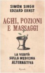 Aghi, pozioni e massaggi. La verità sulla medicina alternativa - Simon Singh, Edzard Ernst