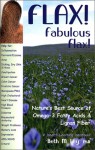 Flax! Fabulous Flax!: Optimal Vegetarian Source of Essential Fatty Acids and Lignan Fiber! - Beth M. Ley-Jacobs