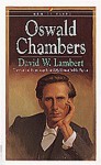 Oswald Chambers: The Man and the Message Behind My Utmost for His Highest - David Lambert