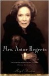 Mrs. Astor Regrets: The Hidden Betrayals of a Family Beyond Reproach - Meryl Gordon