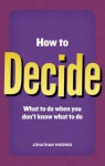 How to Decide: What to Do When You Don't Know What to Do - Jonathan Herring