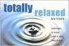 Totally Relaxed: Techniques to Create Calm in Mind, Body and Soul - Jane Roberts