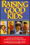 Raising Good Kids: A Developmental Approach to Discipline - Louise Ames