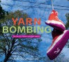 Yarn Bombing: The Art of Crochet and Knit Graffiti - Mandy Moore, Leanne Prain