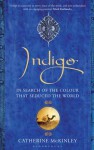 Indigo: In Search of the Colour That Seduced the World - Catherine E. McKinley