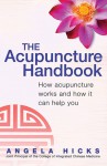 The Acupuncture Handbook: How Acupuncture Works and How It Can Help You - Angela Hicks