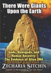 There Were Giants Upon the Earth: Gods, Demigods & Human Ancestry: The Evidence of Alien DNA (Earth Chronicles) - Zecharia Sitchin