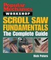 Popular Mechanics Workshop: Scroll Saw Fundamentals: The Complete Guide - Rick Peters