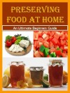 Preserving Food at Home: A Step-by-Step Guide to Canning, Freezing, Drying, Brining, and Root Cellaring - Kelly T. Hudson