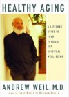 Healthy Aging: A Lifelong Guide to Your Physical and Spiritual Well-Being - Andrew Weil