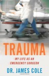 Trauma: My Life as an Emergency Surgeon - James Cole