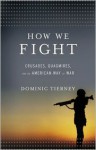 How We Fight: Crusades, Quagmires, and the American Way of War - Dominic Tierney