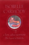 A Fox Called Sorrow: The Legend Of Little Fur - Isobelle Carmody