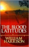 The Blood Latitudes - William Neal Harrison