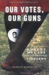 Our Votes, Our Guns: Robert Mugabe and the Tragedy of Zimbabwe - Martin Meredith