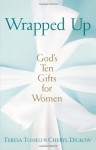 Wrapped Up: God's Ten Gifts for Women - Teresa Tomeo, Cheryl Dickow