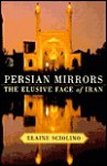 Persian Mirrors: The Elusive Face of Iran - Elaine Sciolino