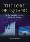 The Lore of Ireland: An Encyclopaedia of Myth, Legend and Romance - Dáithí Ó hÓgáin