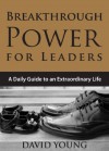 Breakthrough Power for Leaders: A Daily Guide to an Extraordinary Life - David Young