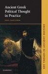 Ancient Greek Political Thought in Practice (Key Themes in Ancient History) - Paul Anthony Cartledge