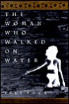 Woman Who Walked on Water - Lily Tuck