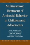 Multisystemic Treatment of Antisocial Behavior in Children and Adolescents - Scott W. Henggeler, Sonja K. Schoenwald, Charles M. Borduin, Melisa D. Rowland, Phillippe B. Cunningham