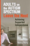 Adults on the Autism Spectrum Leave the Nest: Achieving Supported Independence - Nancy Perry