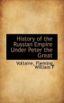 History of the Russian Empire Under Peter the Great - Voltaire