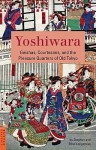 Yoshiwara: Geishas, Courtesans, and the Pleasure Quarters of Old Tokyo - Stephen Longstreet, Ethel Longstreet