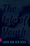 The Isle of Youth: Stories - Laura van den Berg