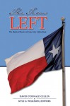 The Texas Left: The Radical Roots of Lone Star Liberalism - David O'Donald Cullen, Kyle G. Wilkison