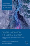 Gender, Migration and Domestic Work: Masculinities, Male Labour and Fathering in the UK and USA (Migration, Diasporas and Citizenship) - Majella Kilkey, Diane Perrons, Ania Plomien